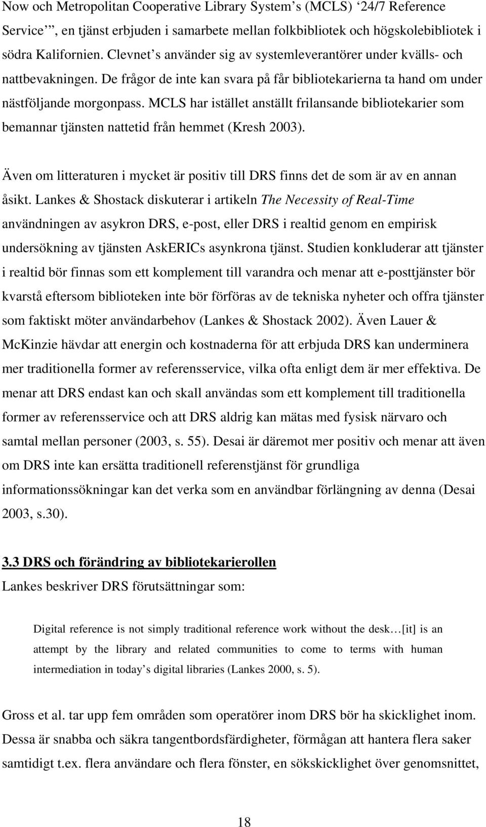 MCLS har istället anställt frilansande bibliotekarier som bemannar tjänsten nattetid från hemmet (Kresh 2003). Även om litteraturen i mycket är positiv till DRS finns det de som är av en annan åsikt.