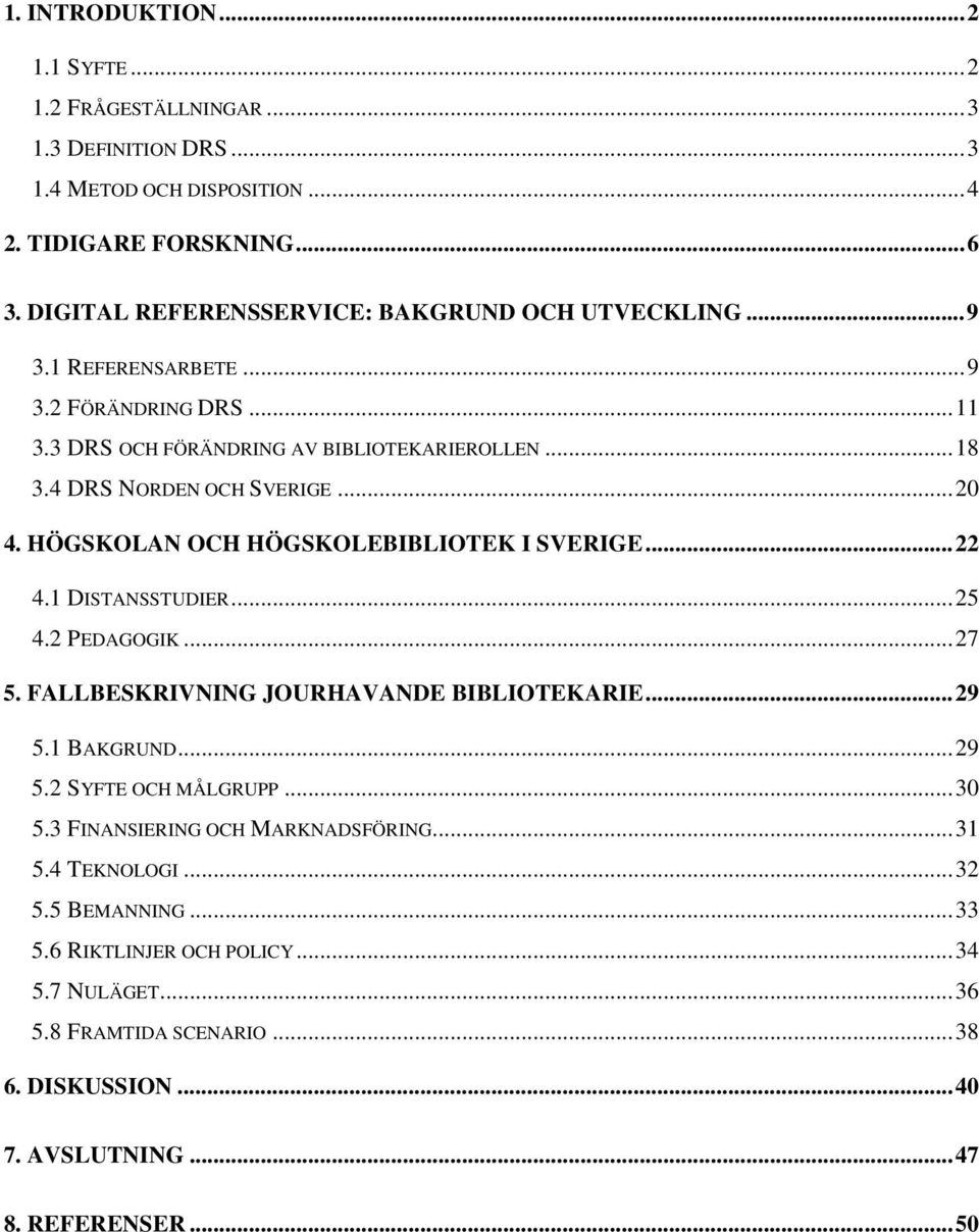 ..20 4. HÖGSKOLAN OCH HÖGSKOLEBIBLIOTEK I SVERIGE...22 4.1 DISTANSSTUDIER...25 4.2 PEDAGOGIK...27 5. FALLBESKRIVNING JOURHAVANDE BIBLIOTEKARIE...29 5.1 BAKGRUND...29 5.2 SYFTE OCH MÅLGRUPP.