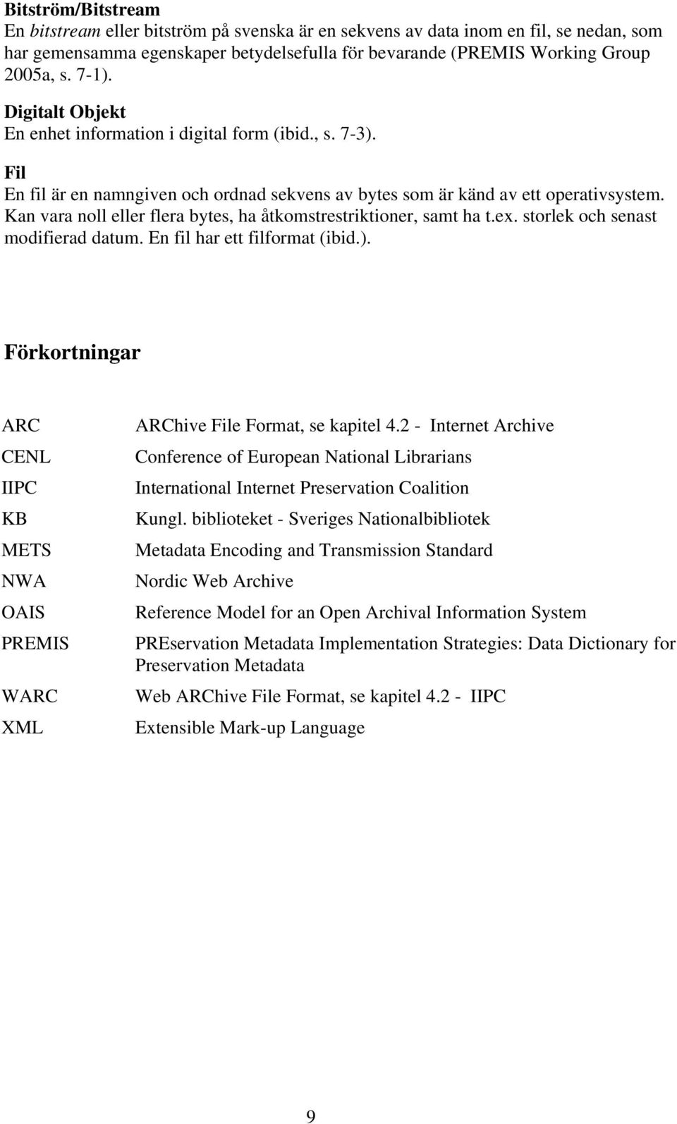 Kan vara noll eller flera bytes, ha åtkomstrestriktioner, samt ha t.ex. storlek och senast modifierad datum. En fil har ett filformat (ibid.).