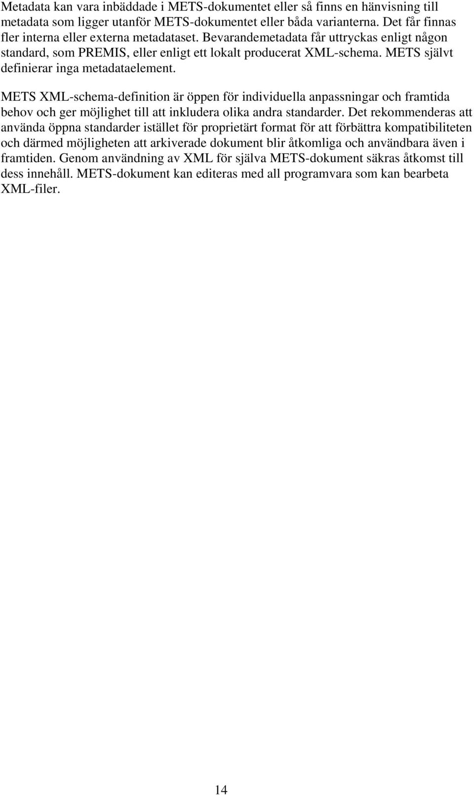 METS självt definierar inga metadataelement. METS XML-schema-definition är öppen för individuella anpassningar och framtida behov och ger möjlighet till att inkludera olika andra standarder.