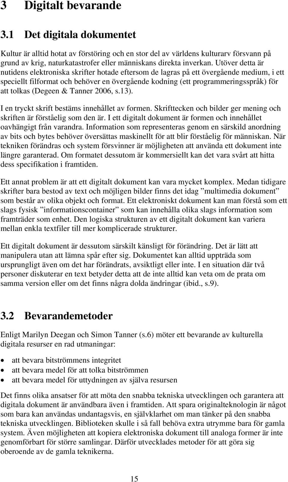 Utöver detta är nutidens elektroniska skrifter hotade eftersom de lagras på ett övergående medium, i ett speciellt filformat och behöver en övergående kodning (ett programmeringsspråk) för att tolkas