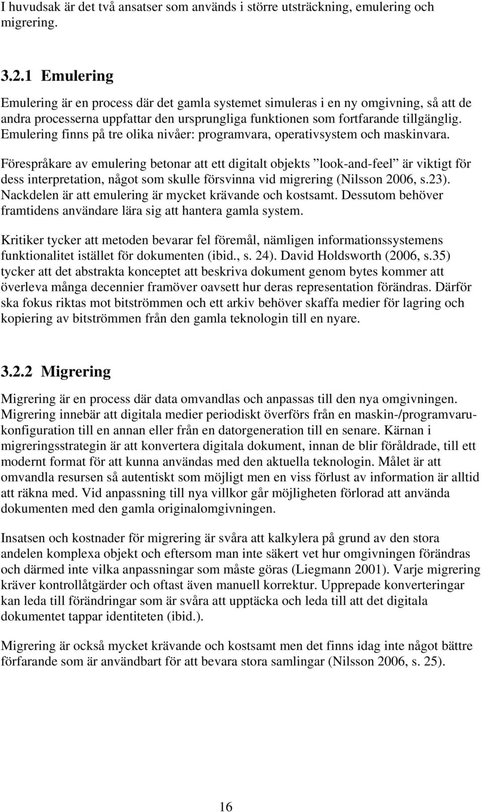 Emulering finns på tre olika nivåer: programvara, operativsystem och maskinvara.