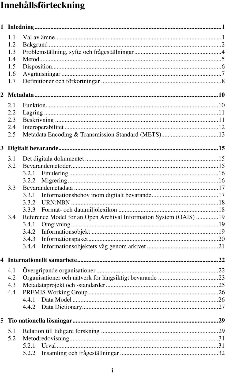 ..13 3 Digitalt bevarande...15 3.1 Det digitala dokumentet...15 3.2 Bevarandemetoder...15 3.2.1 Emulering...16 3.2.2 Migrering...16 3.3 Bevarandemetadata...17 3.3.1 Informationsbehov inom digitalt bevarande.