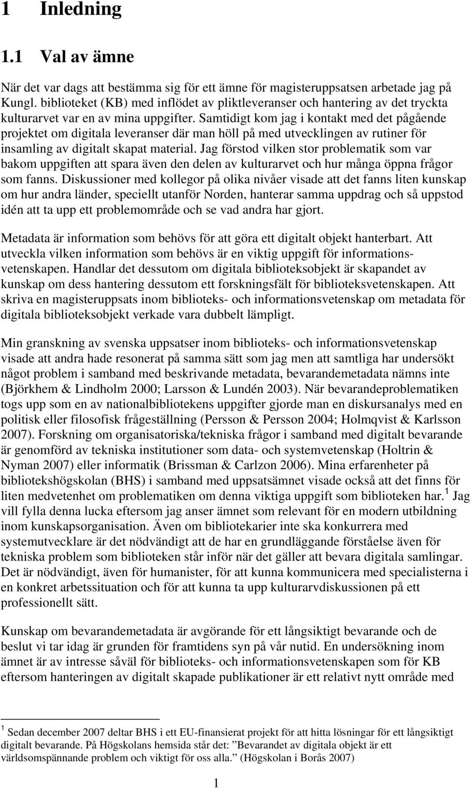 Samtidigt kom jag i kontakt med det pågående projektet om digitala leveranser där man höll på med utvecklingen av rutiner för insamling av digitalt skapat material.