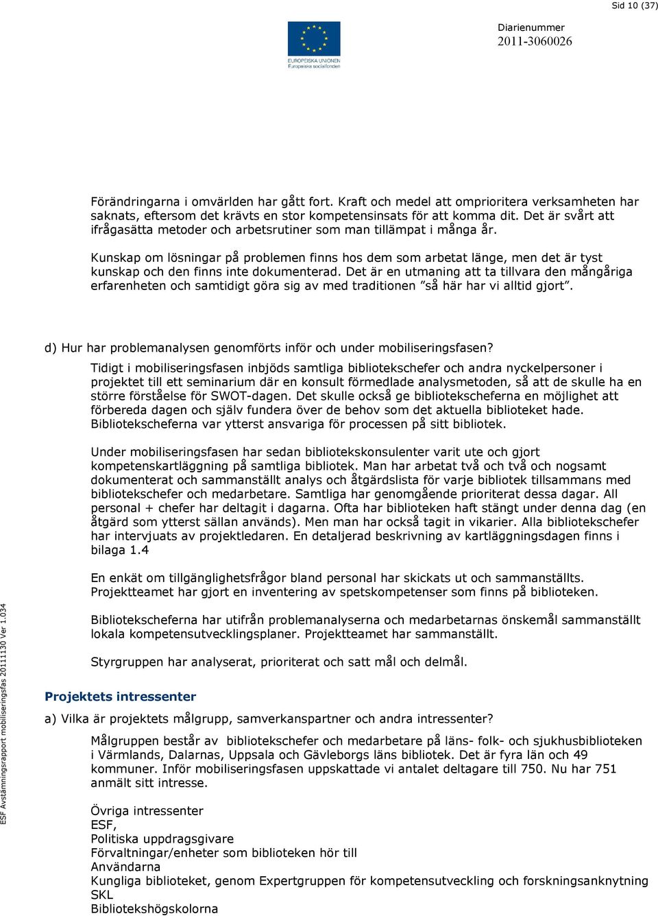 Kunskap om lösningar på problemen finns hos dem som arbetat länge, men det är tyst kunskap och den finns inte dokumenterad.