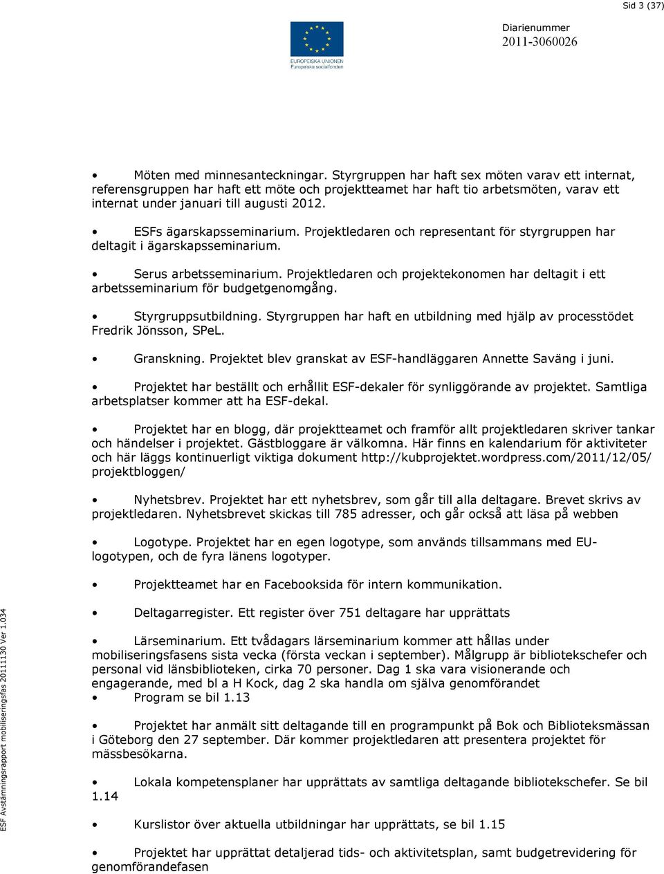 ESFs ägarskapsseminarium. Projektledaren och representant för styrgruppen har deltagit i ägarskapsseminarium. Serus arbetsseminarium.