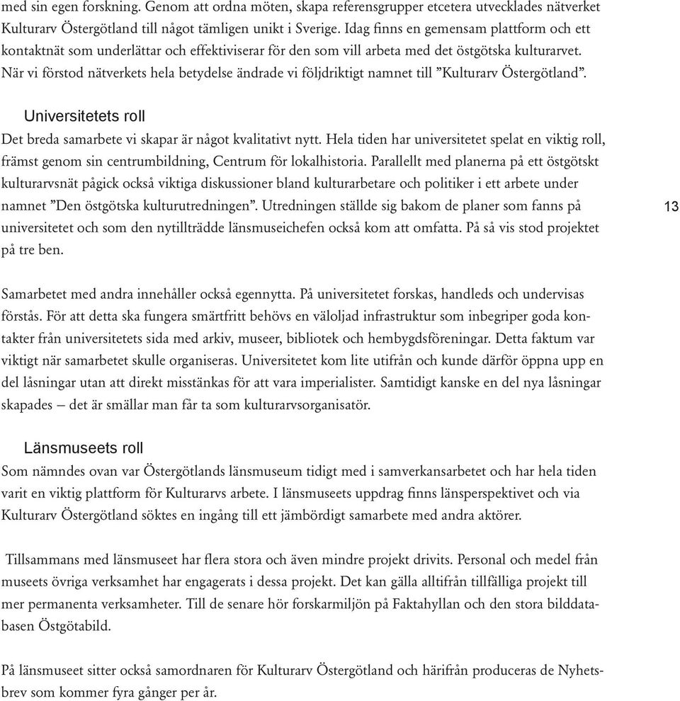 När vi förstod nätverkets hela betydelse ändrade vi följdriktigt namnet till Kulturarv Östergötland. Universitetets roll Det breda samarbete vi skapar är något kvalitativt nytt.