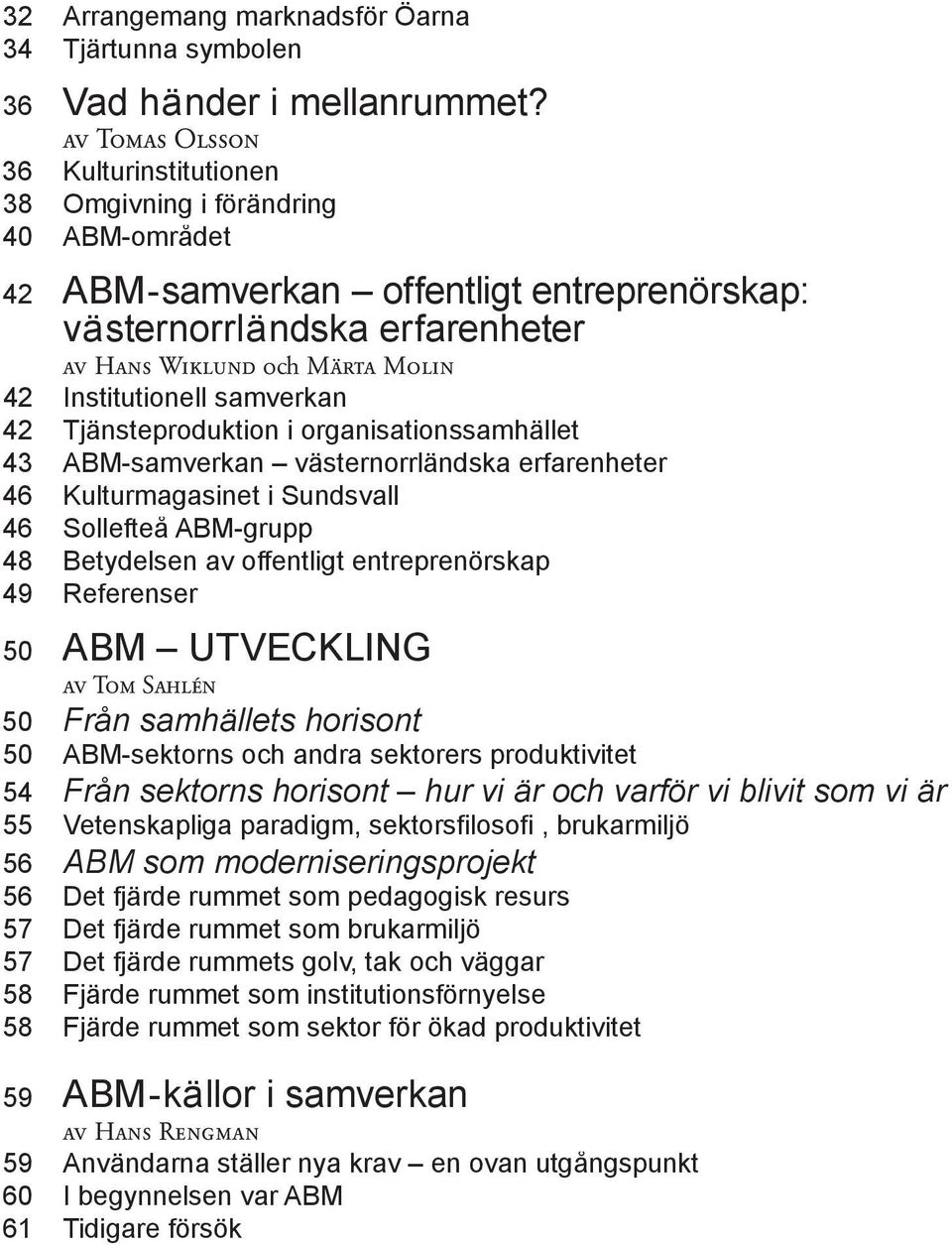 Institutionell samverkan 42 Tjänsteproduktion i organisationssamhället 43 ABM-samverkan västernorrländska erfarenheter 46 Kulturmagasinet i Sundsvall 46 Sollefteå ABM-grupp 48 Betydelsen av