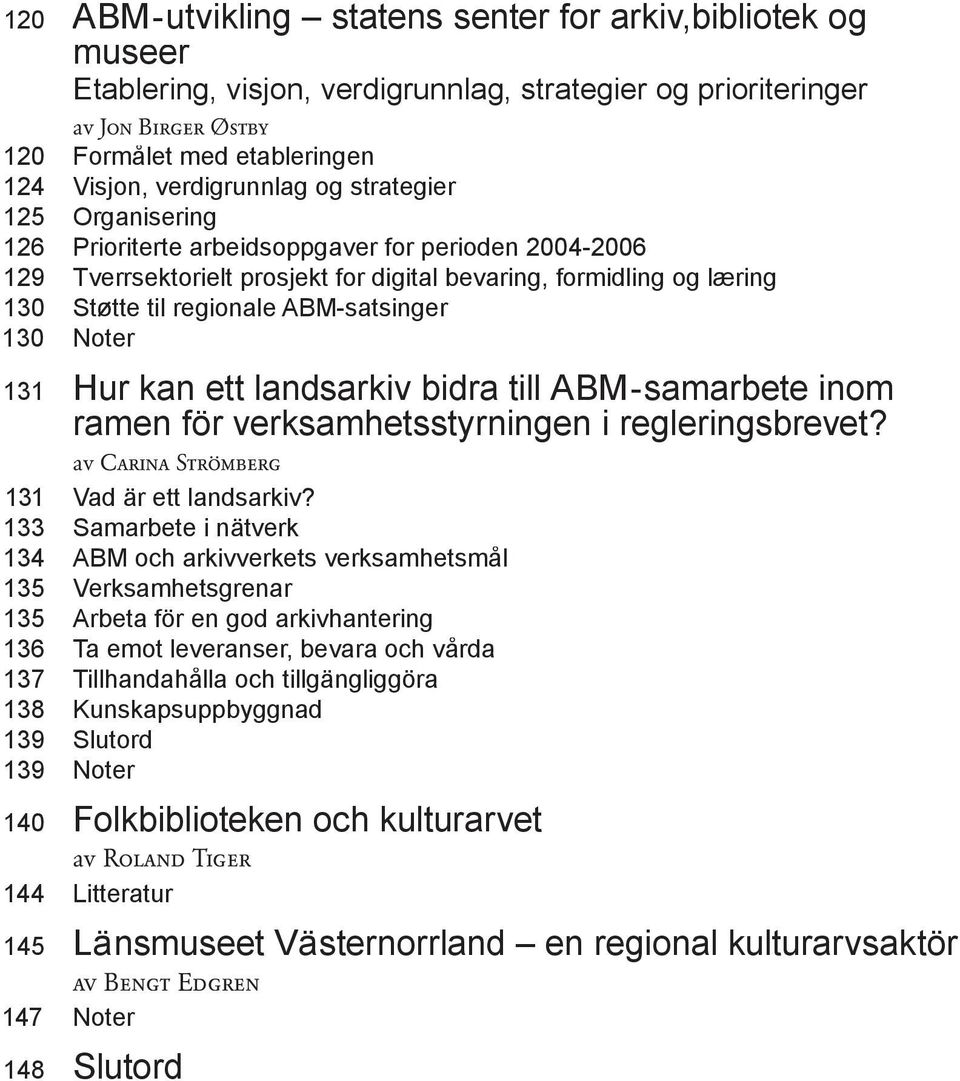 ABM-satsinger 130 Noter 131 Hur kan ett landsarkiv bidra till ABM-samarbete inom ramen för verksamhetsstyrningen i regleringsbrevet? av Carina Strömberg 131 Vad är ett landsarkiv?
