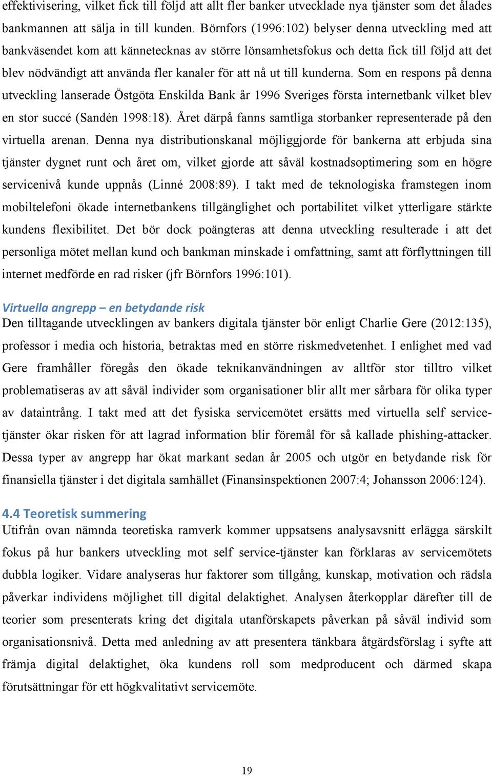 ut till kunderna. Som en respons på denna utveckling lanserade Östgöta Enskilda Bank år 1996 Sveriges första internetbank vilket blev en stor succé (Sandén 1998:18).