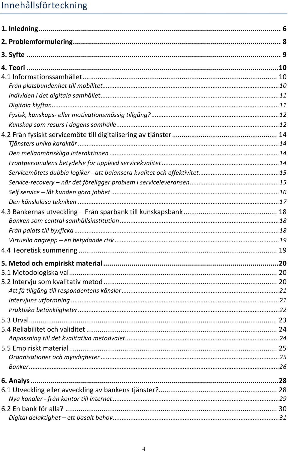 2 Från fysiskt servicemöte till digitalisering av tjänster... 14 Tjänsters unika karaktär... 14 Den mellanmänskliga interaktionen... 14 Frontpersonalens betydelse för upplevd servicekvalitet.