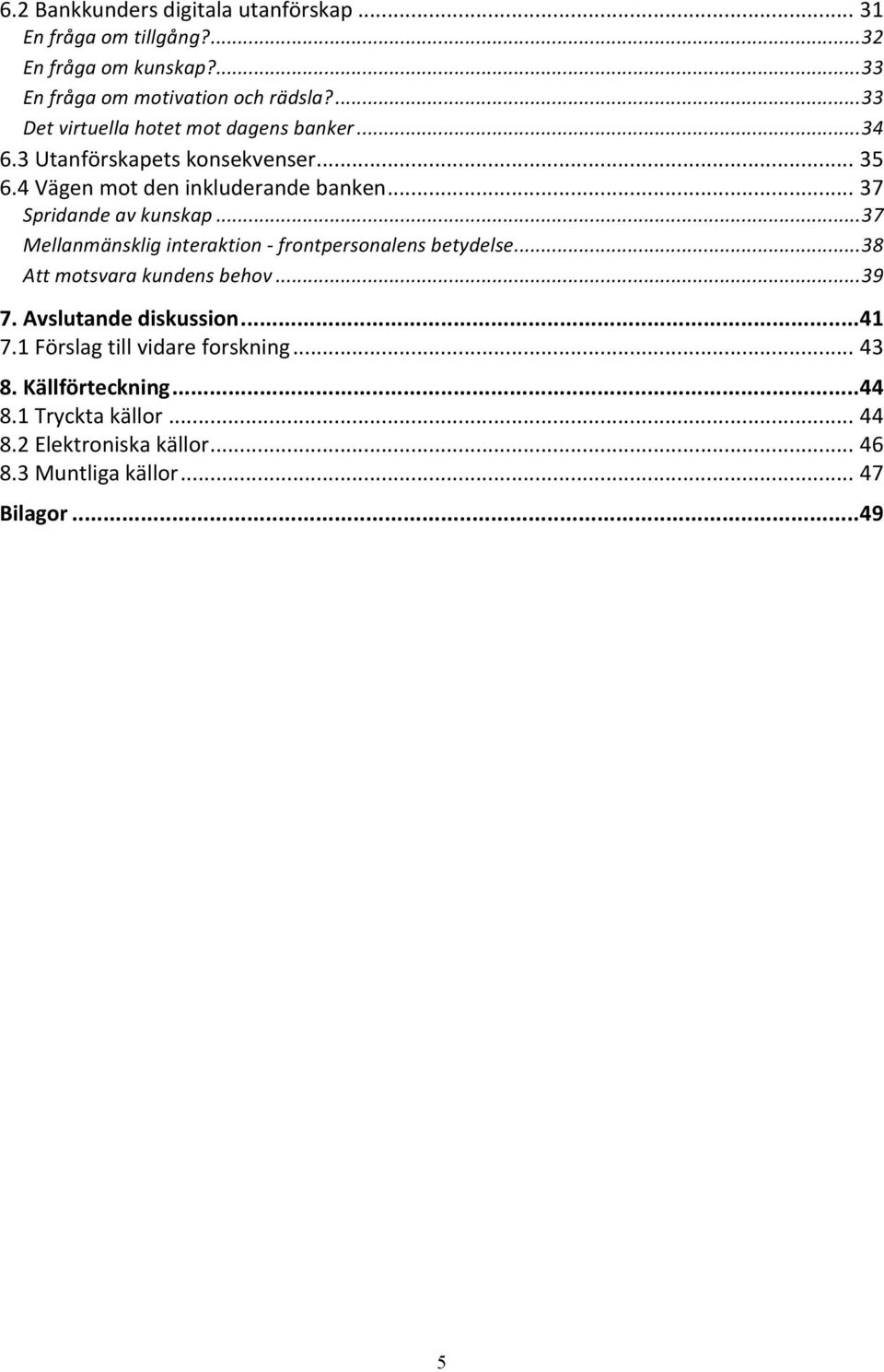 .. 37 Spridande av kunskap... 37 Mellanmänsklig interaktion - frontpersonalens betydelse... 38 Att motsvara kundens behov... 39 7.