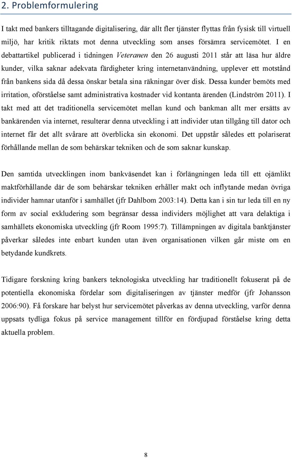 I en debattartikel publicerad i tidningen Veteranen den 26 augusti 2011 står att läsa hur äldre kunder, vilka saknar adekvata färdigheter kring internetanvändning, upplever ett motstånd från bankens