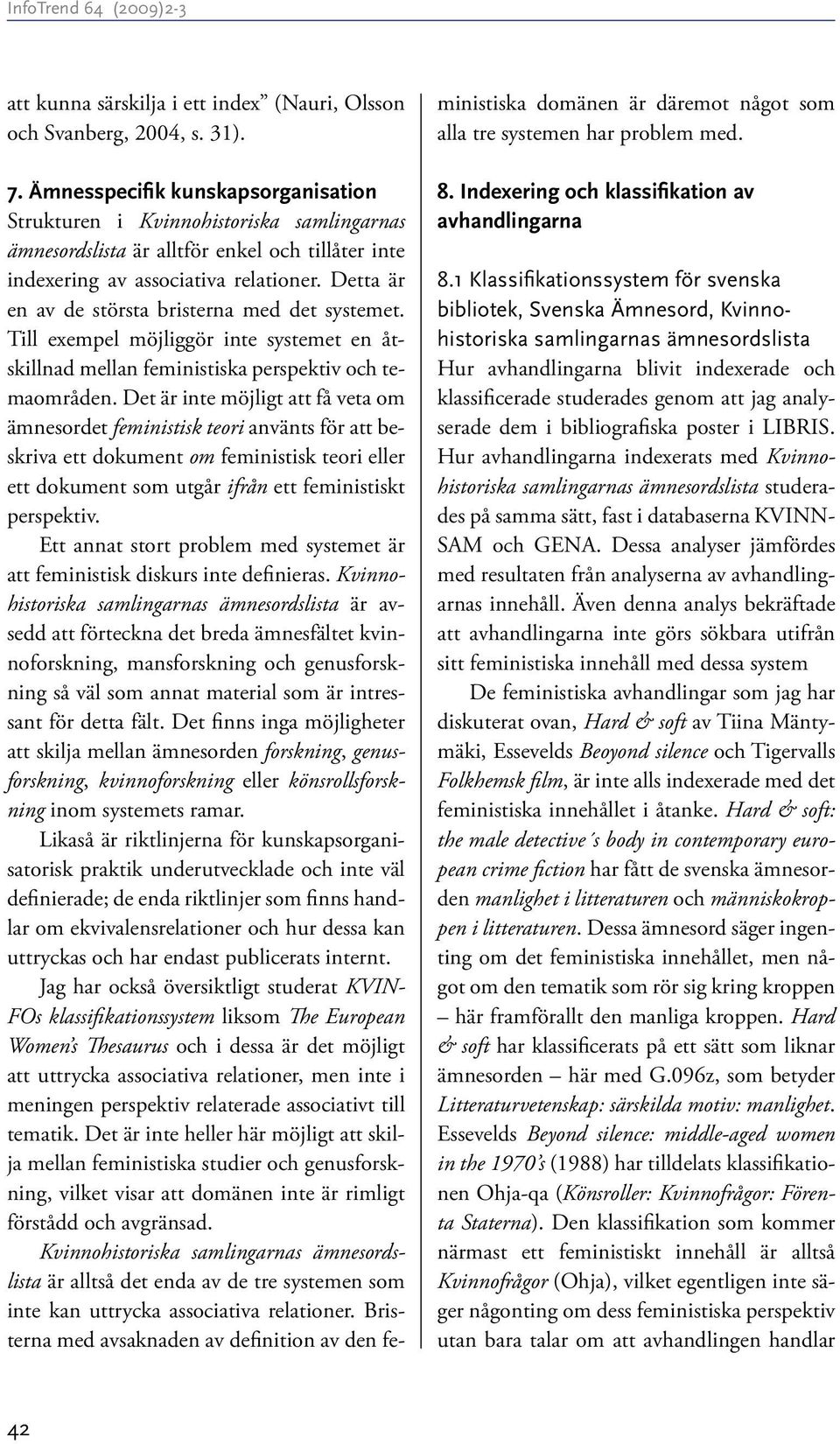 Detta är en av de största bristerna med det systemet. Till exempel möjliggör inte systemet en åtskillnad mellan feministiska perspektiv och temaområden.