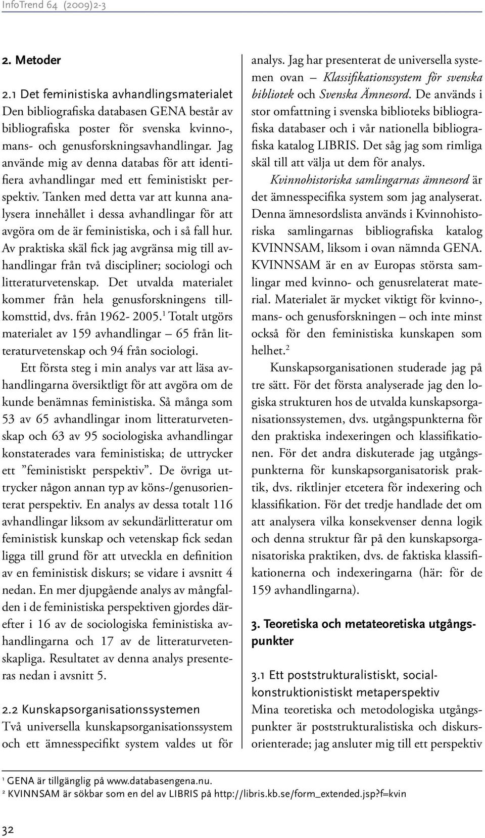 Tanken med detta var att kunna analysera innehållet i dessa avhandlingar för att avgöra om de är feministiska, och i så fall hur.