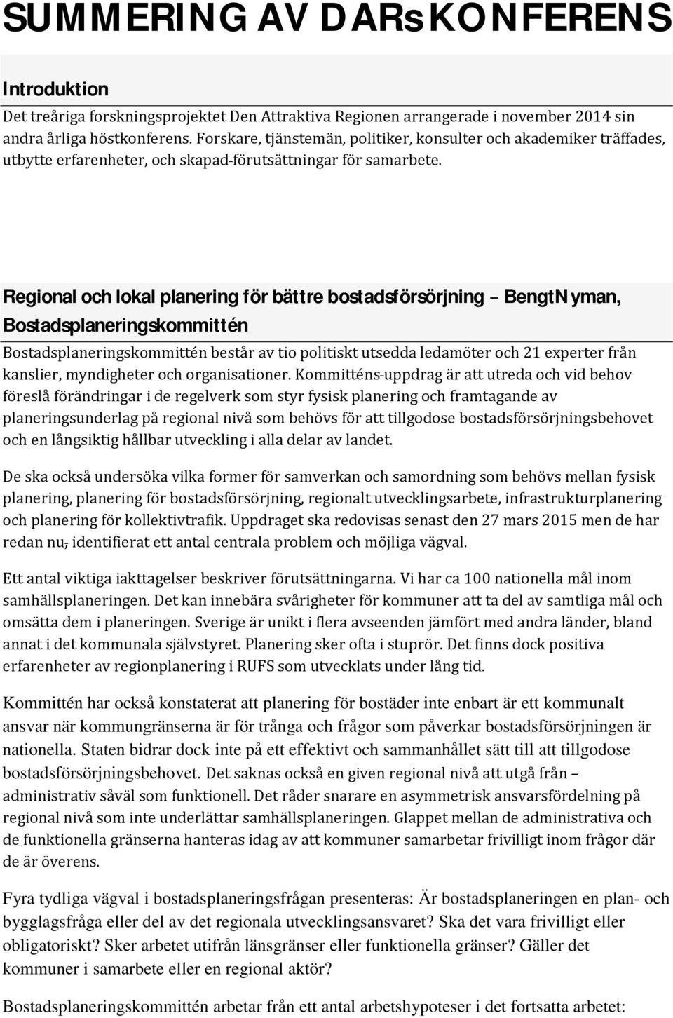 Regional och lokal planering för bättre bostadsförsörjning Bostadsplaneringskommittén Bengt Nyman, Bostadsplaneringskommittén består av tio politiskt utsedda ledamöter och 21 experter från kanslier,