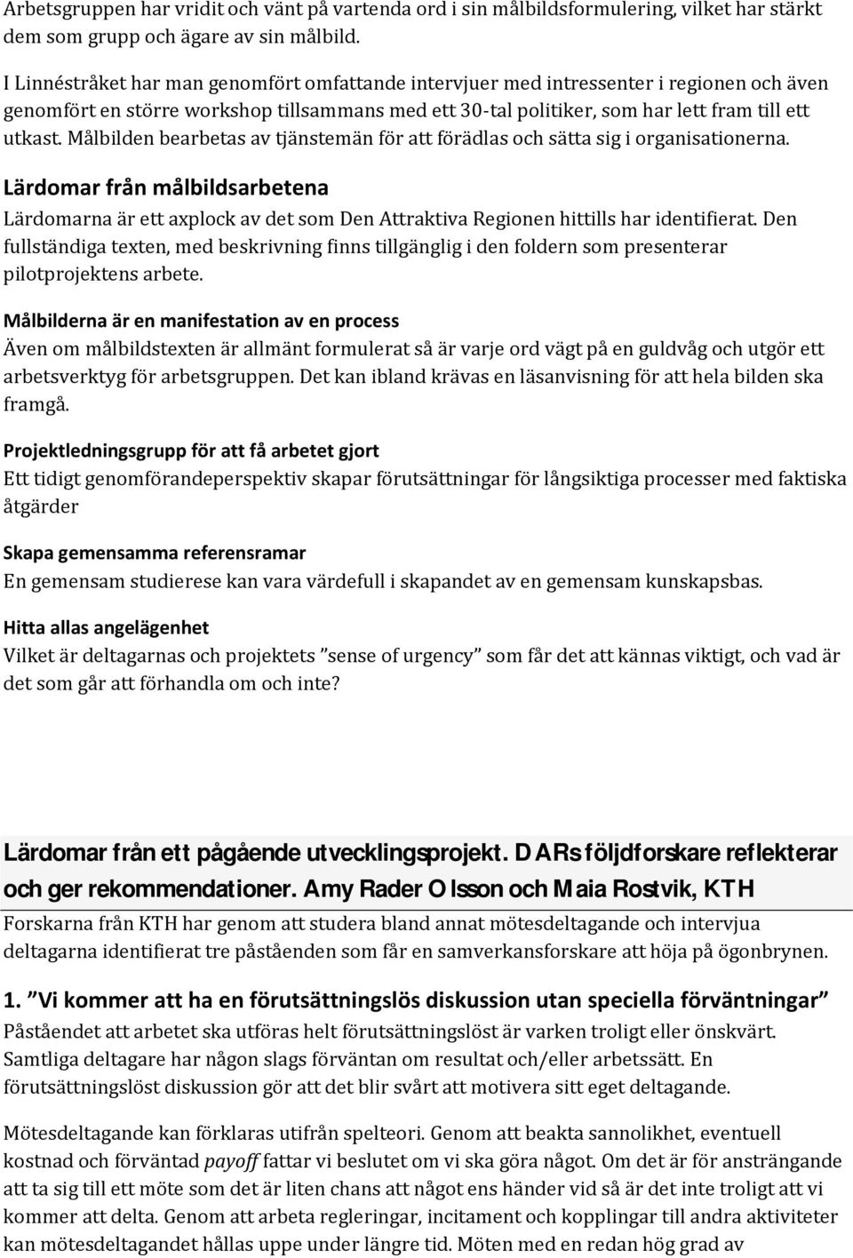 Målbilden bearbetas av tjänstemän för att förädlas och sätta sig i organisationerna.