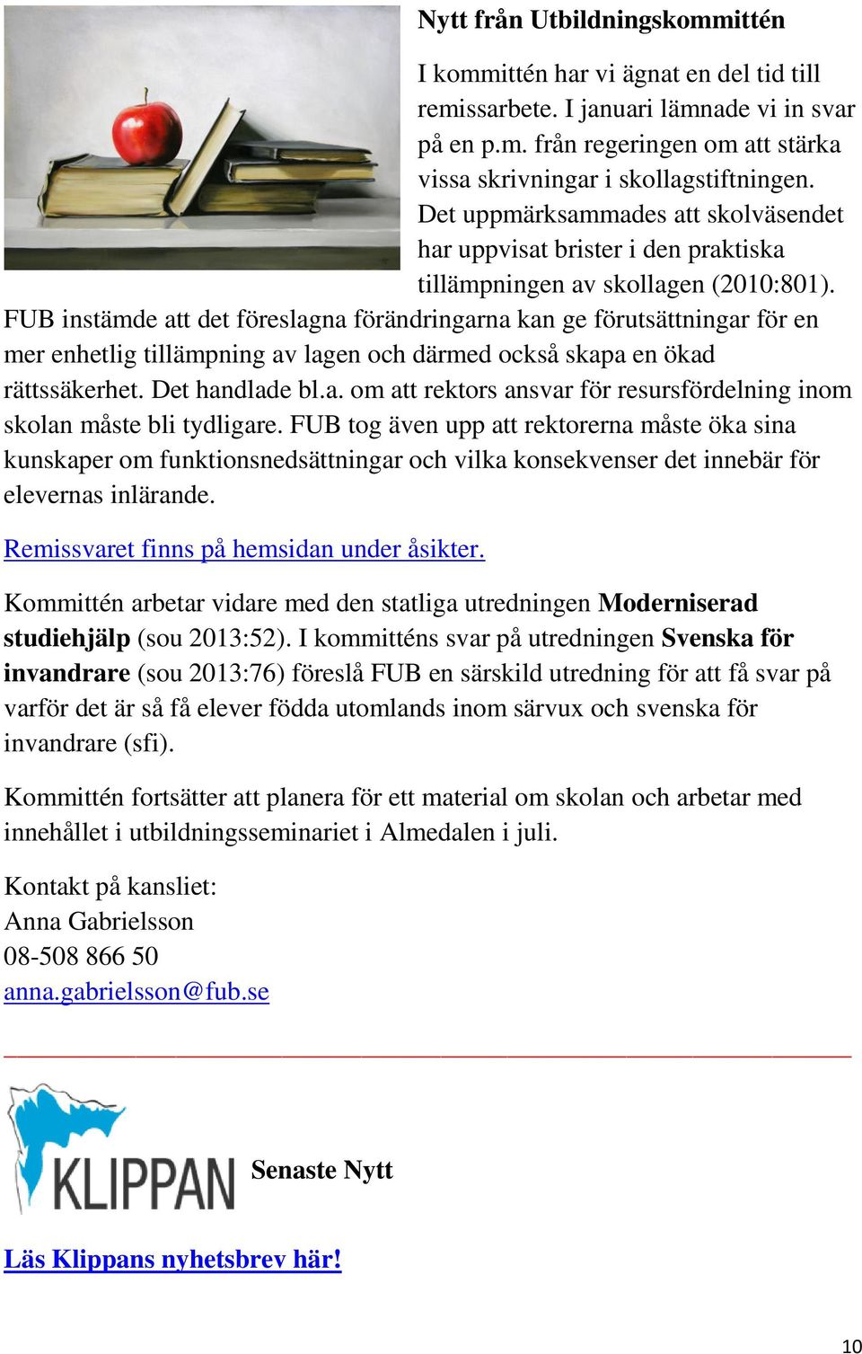 FUB instämde att det föreslagna förändringarna kan ge förutsättningar för en mer enhetlig tillämpning av lagen och därmed också skapa en ökad rättssäkerhet. Det handlade bl.a. om att rektors ansvar för resursfördelning inom skolan måste bli tydligare.