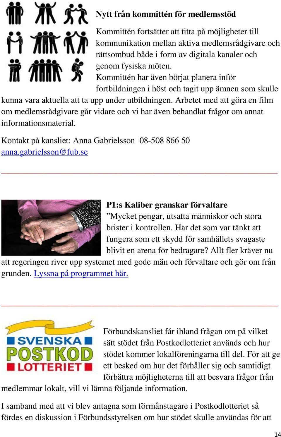 Arbetet med att göra en film om medlemsrådgivare går vidare och vi har även behandlat frågor om annat informationsmaterial. Kontakt på kansliet: Anna Gabrielsson 08-508 866 50 anna.gabrielsson@fub.