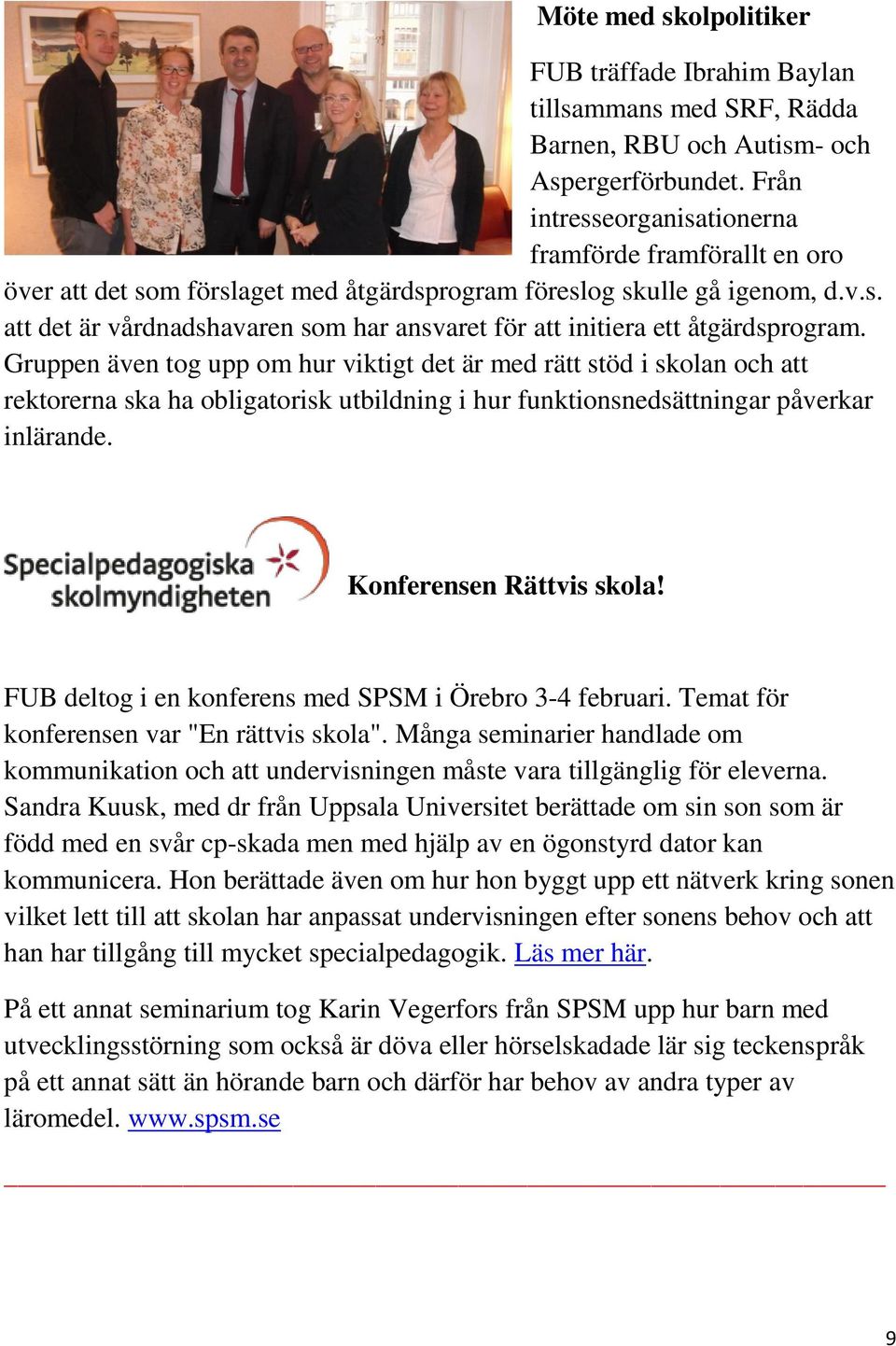 Gruppen även tog upp om hur viktigt det är med rätt stöd i skolan och att rektorerna ska ha obligatorisk utbildning i hur funktionsnedsättningar påverkar inlärande. Konferensen Rättvis skola!