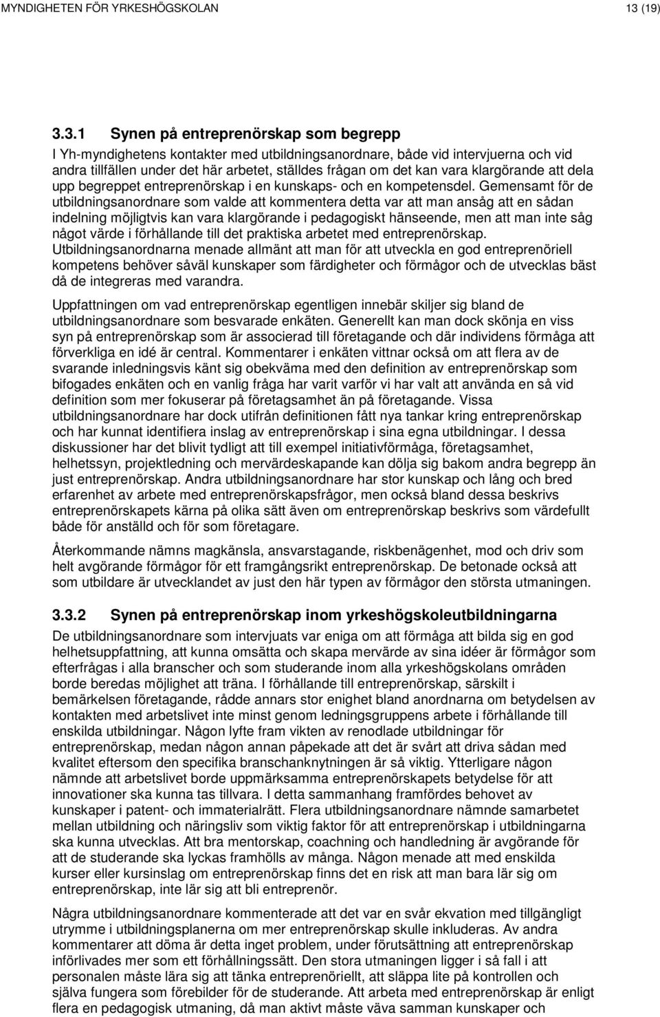 3.1 Synen på entreprenörskap som begrepp I Yh-myndighetens kontakter med utbildningsanordnare, både vid intervjuerna och vid andra tillfällen under det här arbetet, ställdes frågan om det kan vara