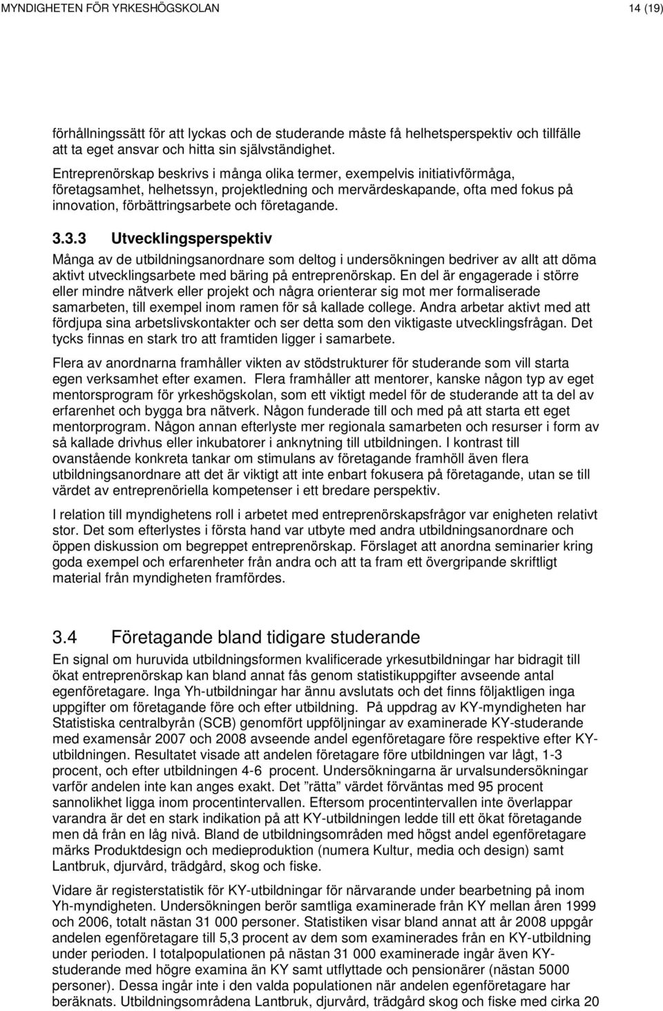 företagande. 3.3.3 Utvecklingsperspektiv Många av de utbildningsanordnare som deltog i undersökningen bedriver av allt att döma aktivt utvecklingsarbete med bäring på entreprenörskap.