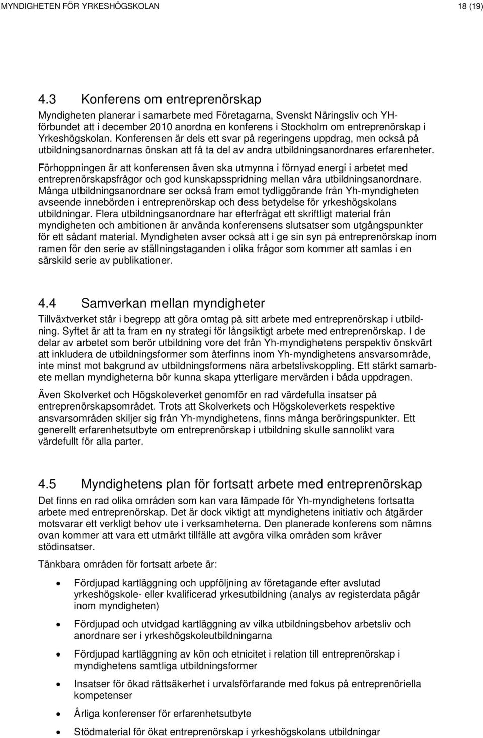 Yrkeshögskolan. Konferensen är dels ett svar på regeringens uppdrag, men också på utbildningsanordnarnas önskan att få ta del av andra utbildningsanordnares erfarenheter.