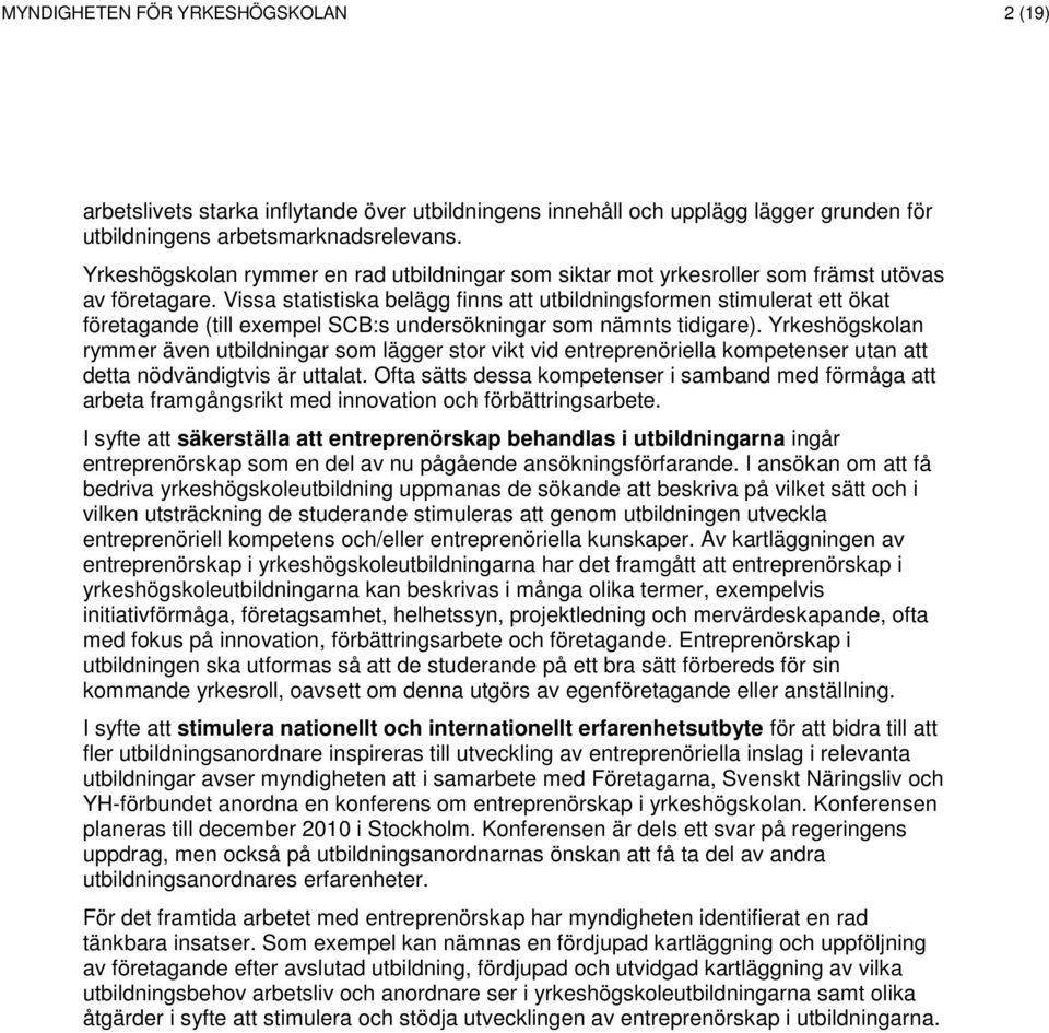 Vissa statistiska belägg finns att utbildningsformen stimulerat ett ökat företagande (till exempel SCB:s undersökningar som nämnts tidigare).