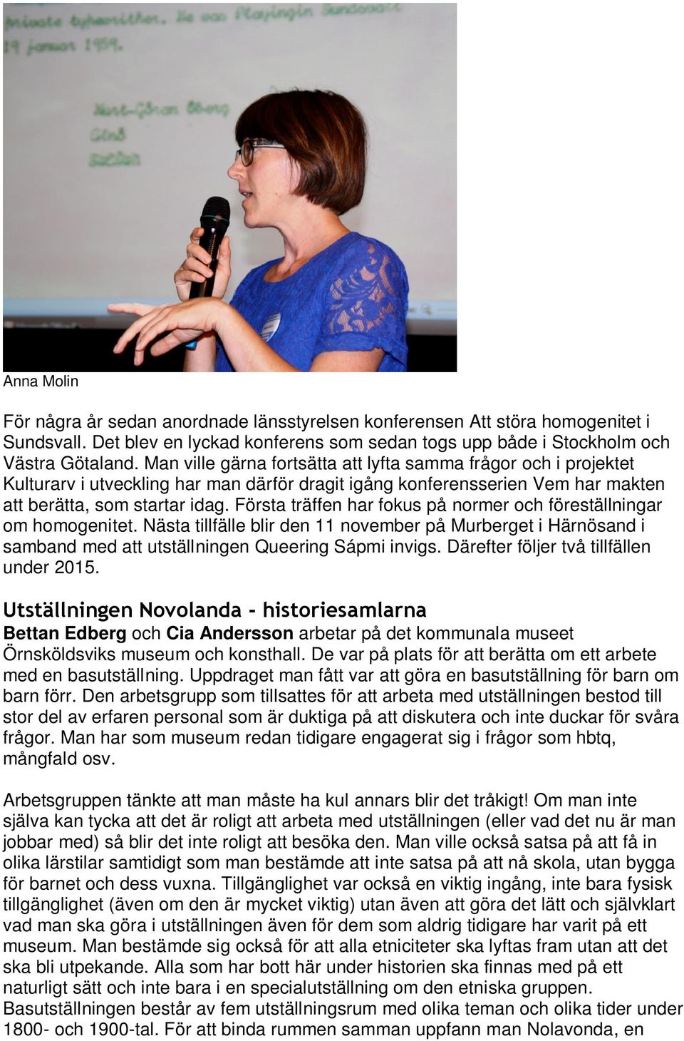 Första träffen har fokus på normer och föreställningar om homogenitet. Nästa tillfälle blir den 11 november på Murberget i Härnösand i samband med att utställningen Queering Sápmi invigs.