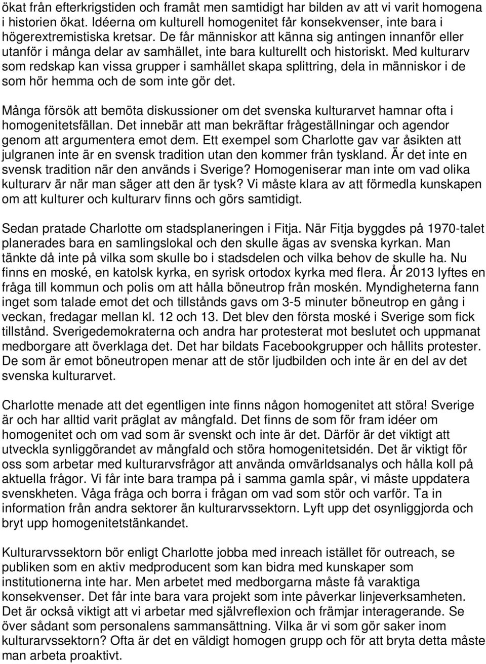 Med kulturarv som redskap kan vissa grupper i samhället skapa splittring, dela in människor i de som hör hemma och de som inte gör det.