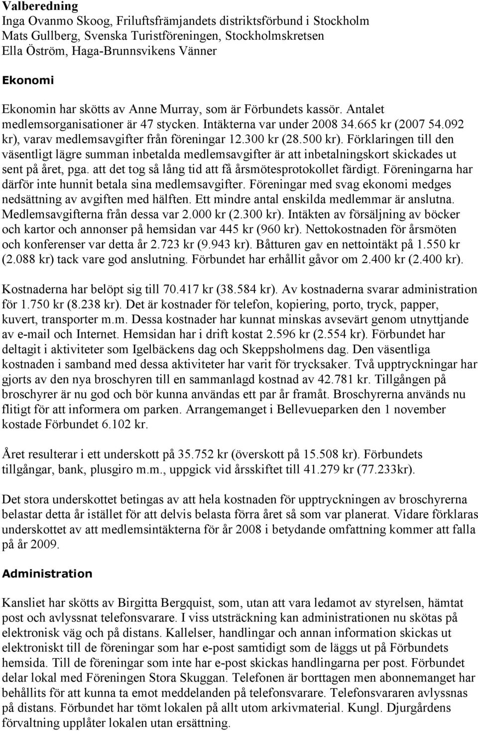 500 kr). Förklaringen till den väsentligt lägre summan inbetalda medlemsavgifter är att inbetalningskort skickades ut sent på året, pga. att det tog så lång tid att få årsmötesprotokollet färdigt.