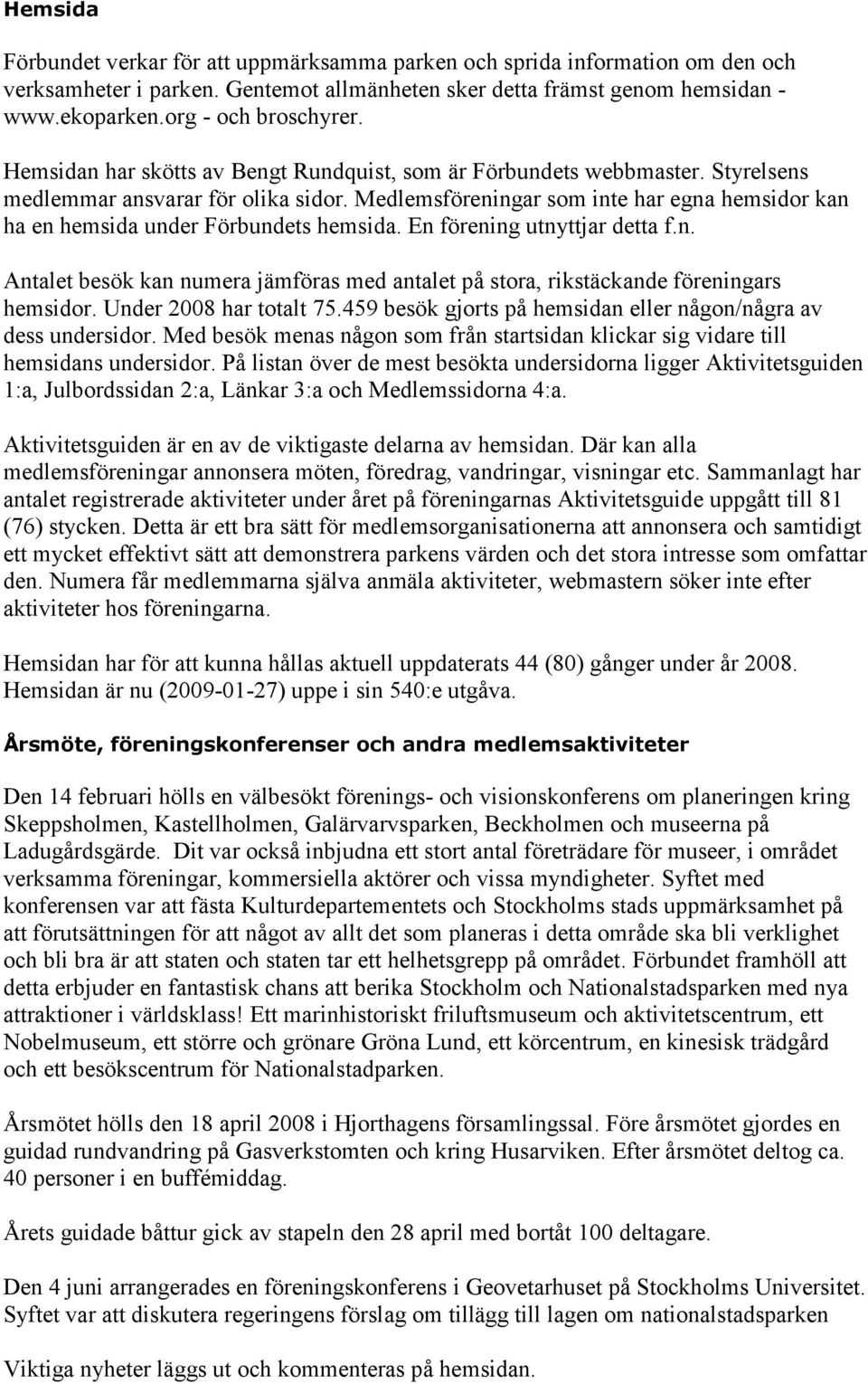 Medlemsföreningar som inte har egna hemsidor kan ha en hemsida under Förbundets hemsida. En förening utnyttjar detta f.n. Antalet besök kan numera jämföras med antalet på stora, rikstäckande föreningars hemsidor.