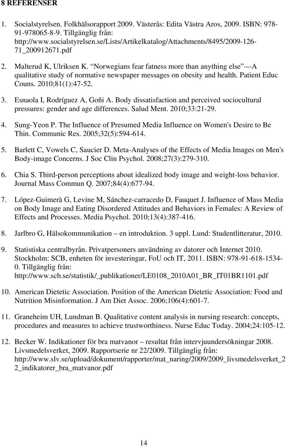 Norwegians fear fatness more than anything else A qualitative study of normative newspaper messages on obesity and health. Patient Educ Couns. 2010;81(1):47-52. 3. Esnaola I, Rodríguez A, Goñi A.