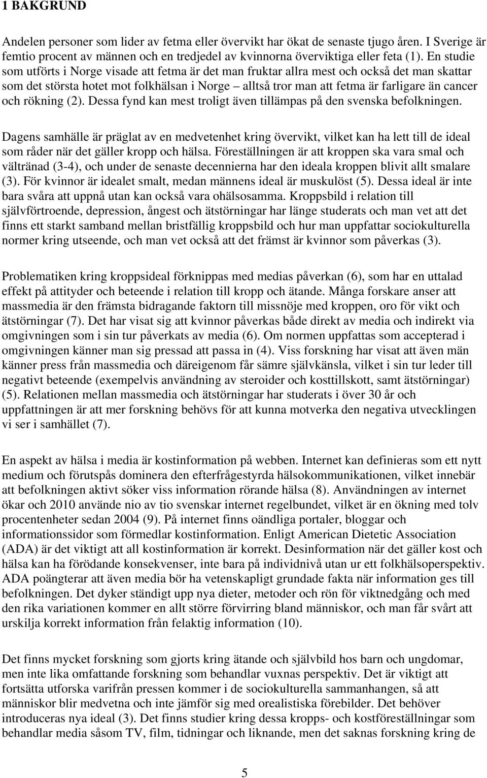 och rökning (2). Dessa fynd kan mest troligt även tillämpas på den svenska befolkningen.