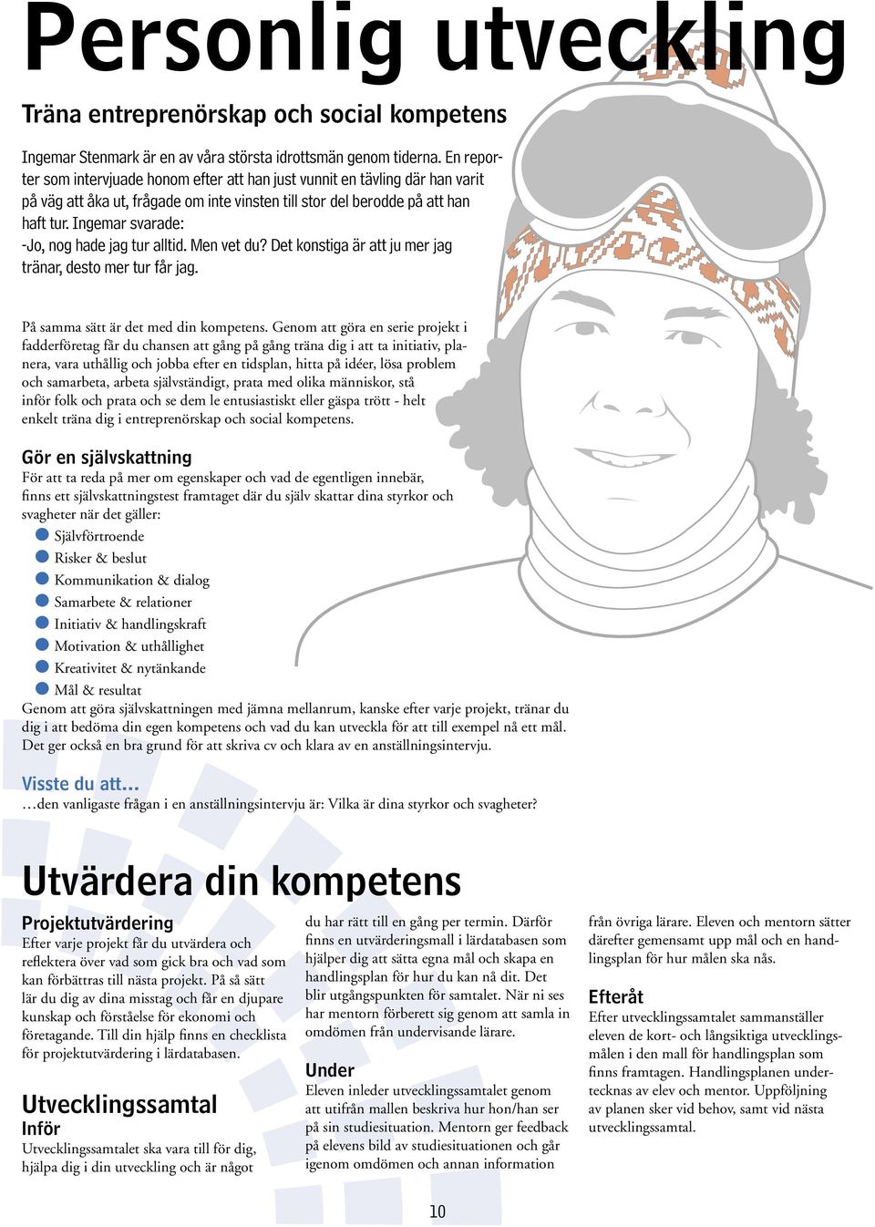 Ingemar svarade: -Jo, nog hade jag tur alltid. Men vet du? Det konstiga är att ju mer jag tränar, desto mer tur får jag. På samma sätt är det med din kompetens.