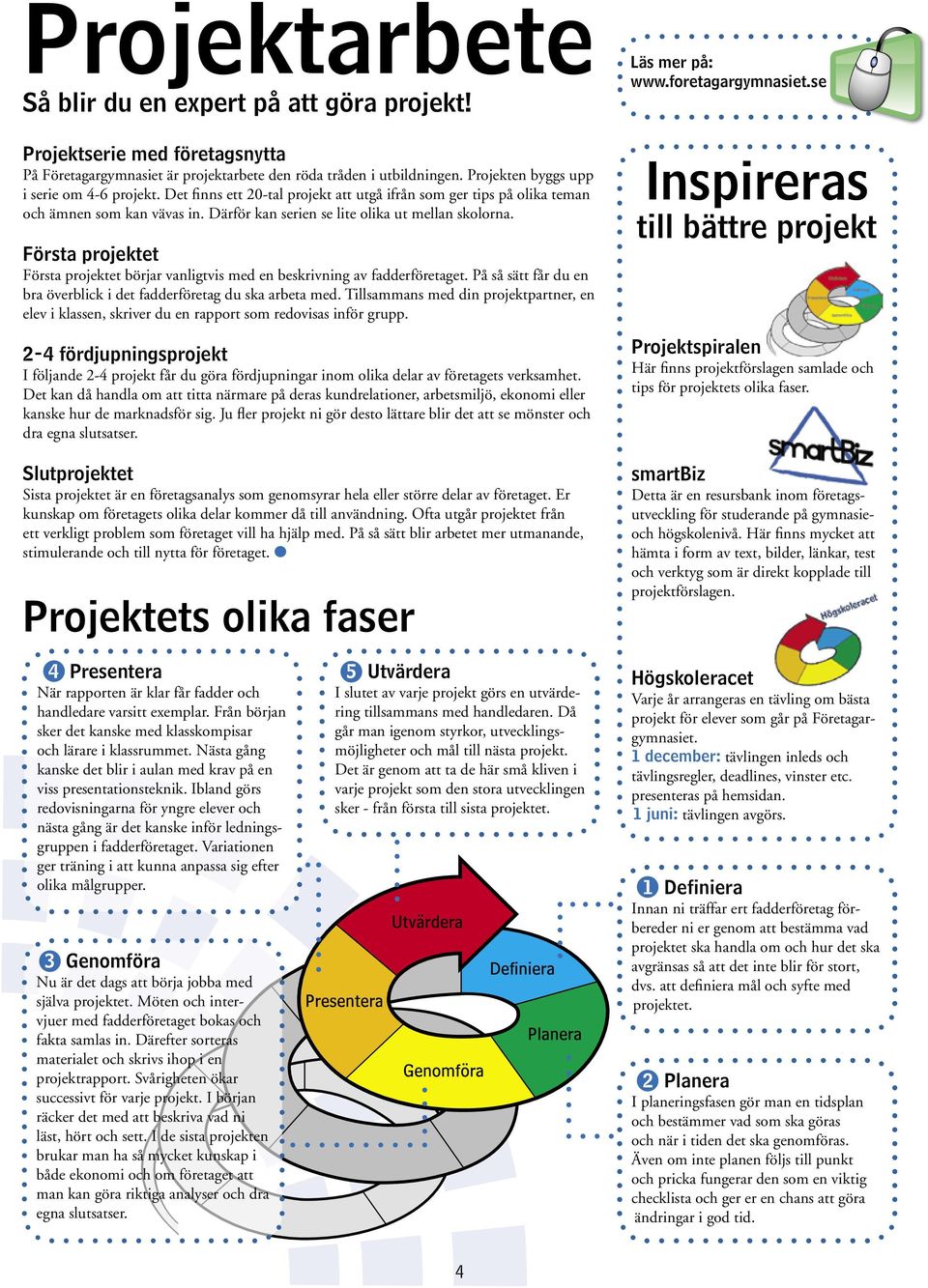 Första projektet Första projektet börjar vanligtvis med en beskrivning av fadderföretaget. På så sätt får du en bra överblick i det fadderföretag du ska arbeta med.
