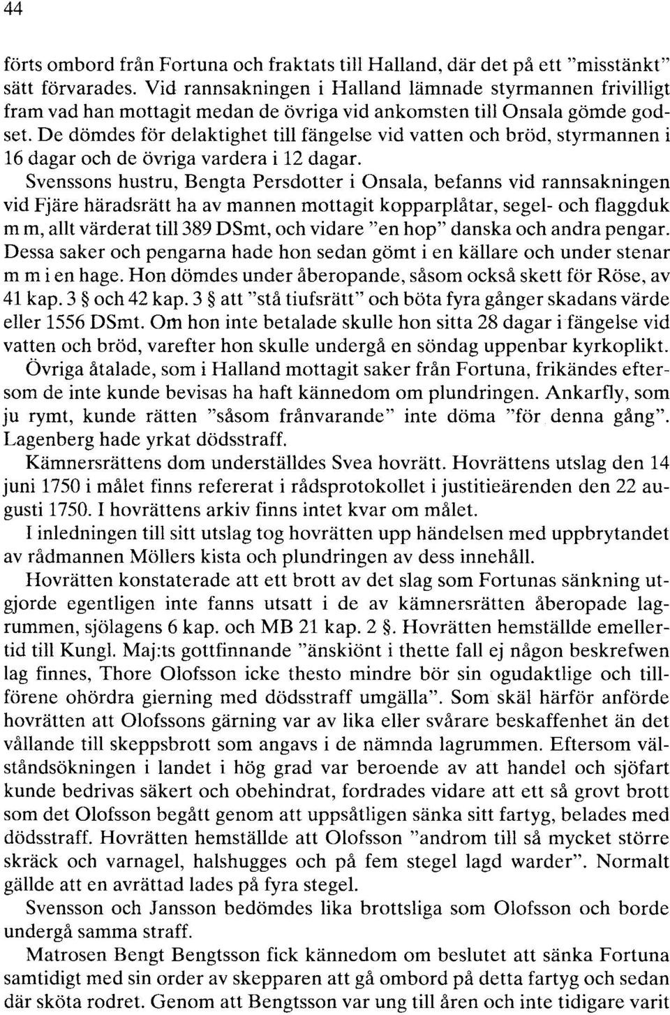 De dömdes för delaktighet till fängelse vid vatten och bröd, styrmannen i 16 dagar och de övriga vardera i 12 dagar.