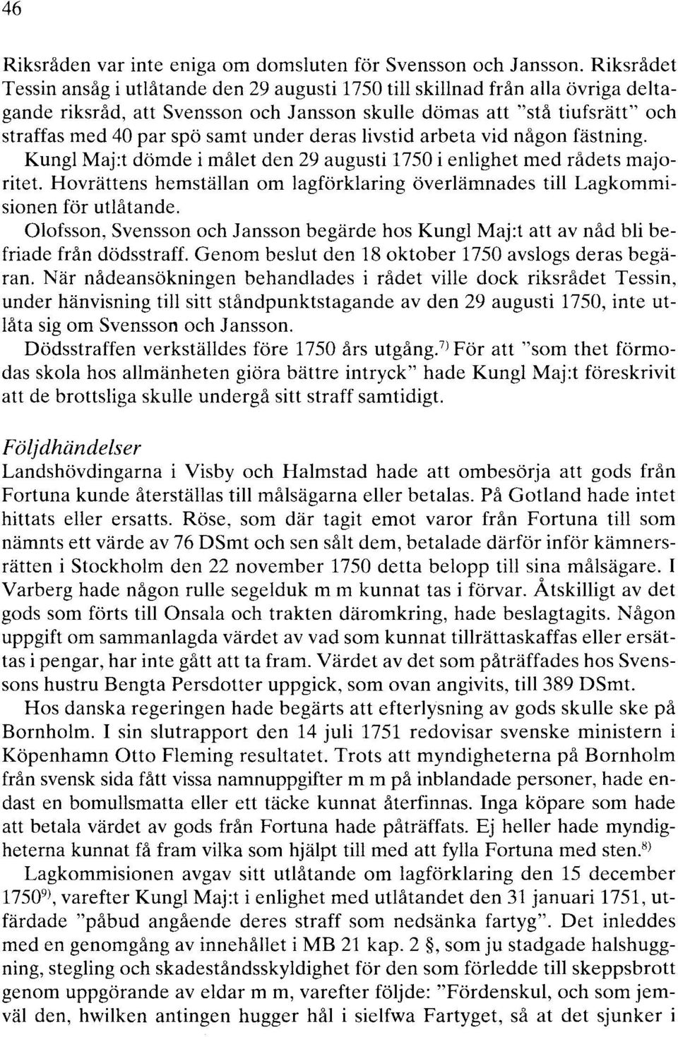 under deras livstid arbeta vid någon fästning. Kungl Maj:t dömde i målet den 29 augusti 1750 i enlighet med rådets majoritet.