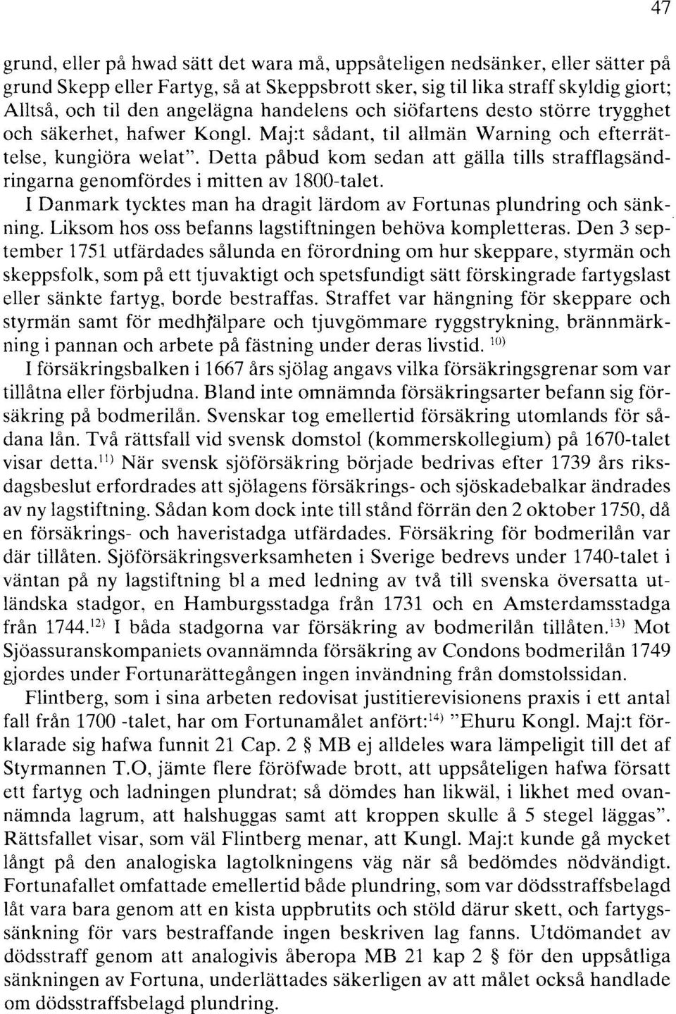 Detta påbud kom sedan att gälla tills strafflagsändringarna genomfördes i mitten av 1800-talet. l Danmark tycktes man ha dragit lärdom av Fortunas plundring och sänkning.