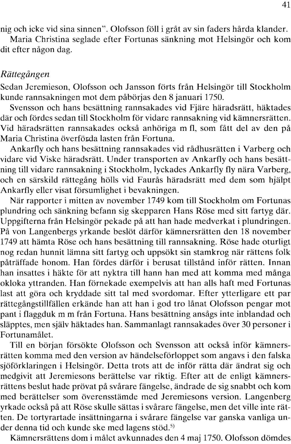 Svensson och hans besättning rannsakades vid Fjäre häradsrätt, häktades där och fördes sedan till Stockholm för vidare rannsakning vid kämnersrätten.