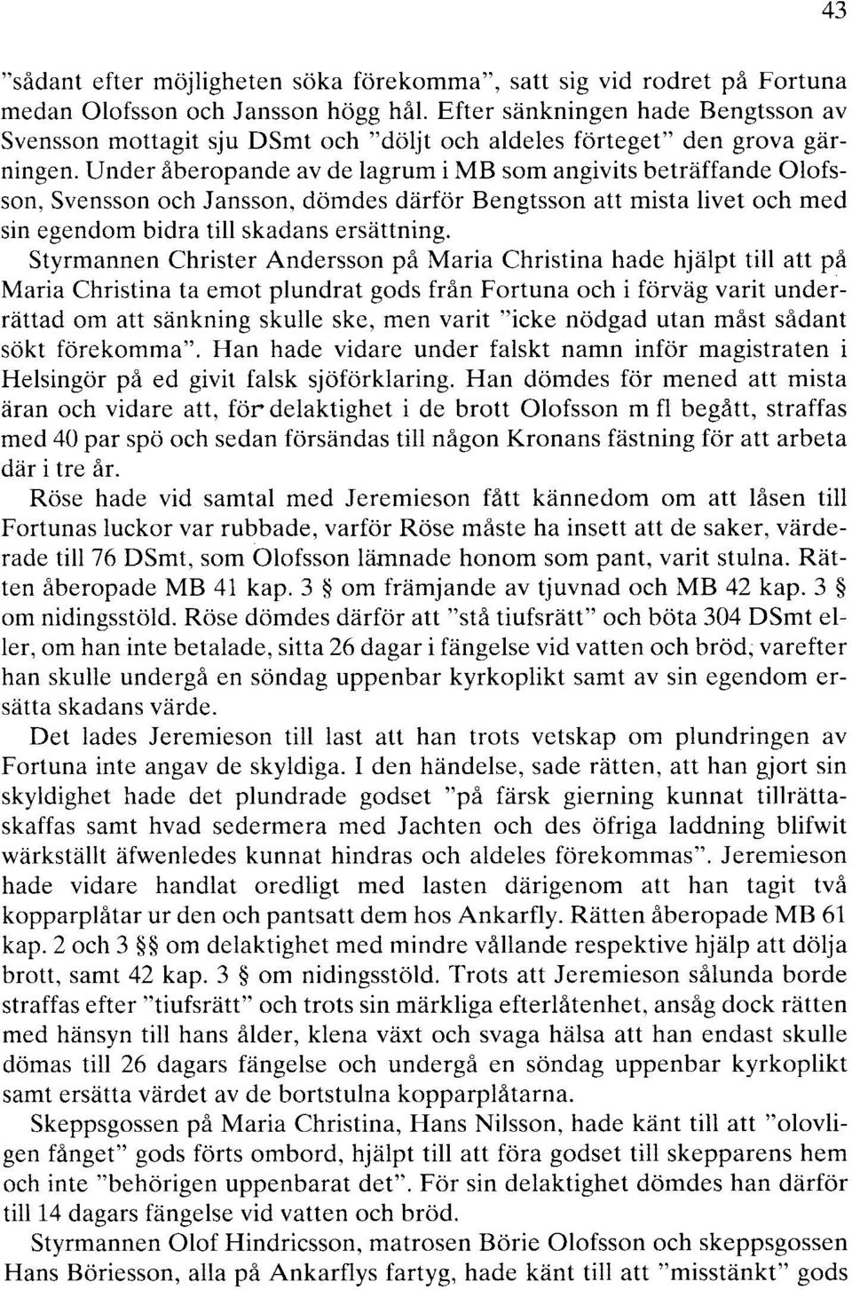 Under åberopande av de lagrum i MB som angivits beträffande Olofsson, Svensson och Jansson, dömdes därför Bengtsson att mista livet och med sin egendom bidra till skadans ersättning.