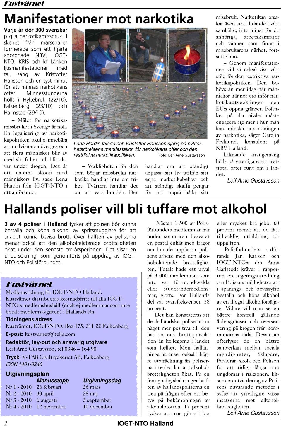 offer. Minnesstunderna hölls i Hyltebruk (22/10), Falkenberg (23/10) och Halmstad (29/10). Målet för narkotikamissbruket i Sverige är noll.