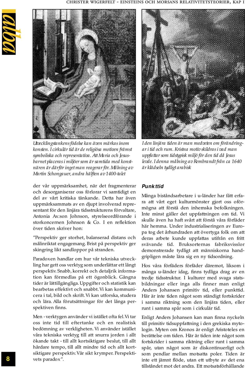 Målning av Martin Schongauer, andra hälften av 1400-talet der vår uppmärksamhet, när det fragmenterar och desorganiserar oss förlorar vi samtidigt en del av vårt kritiska tänkande.