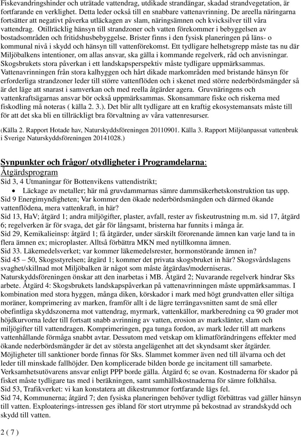 Otillräcklig hänsyn till strandzoner och vatten förekommer i bebyggelsen av bostadsområden och fritidshusbebyggelse.