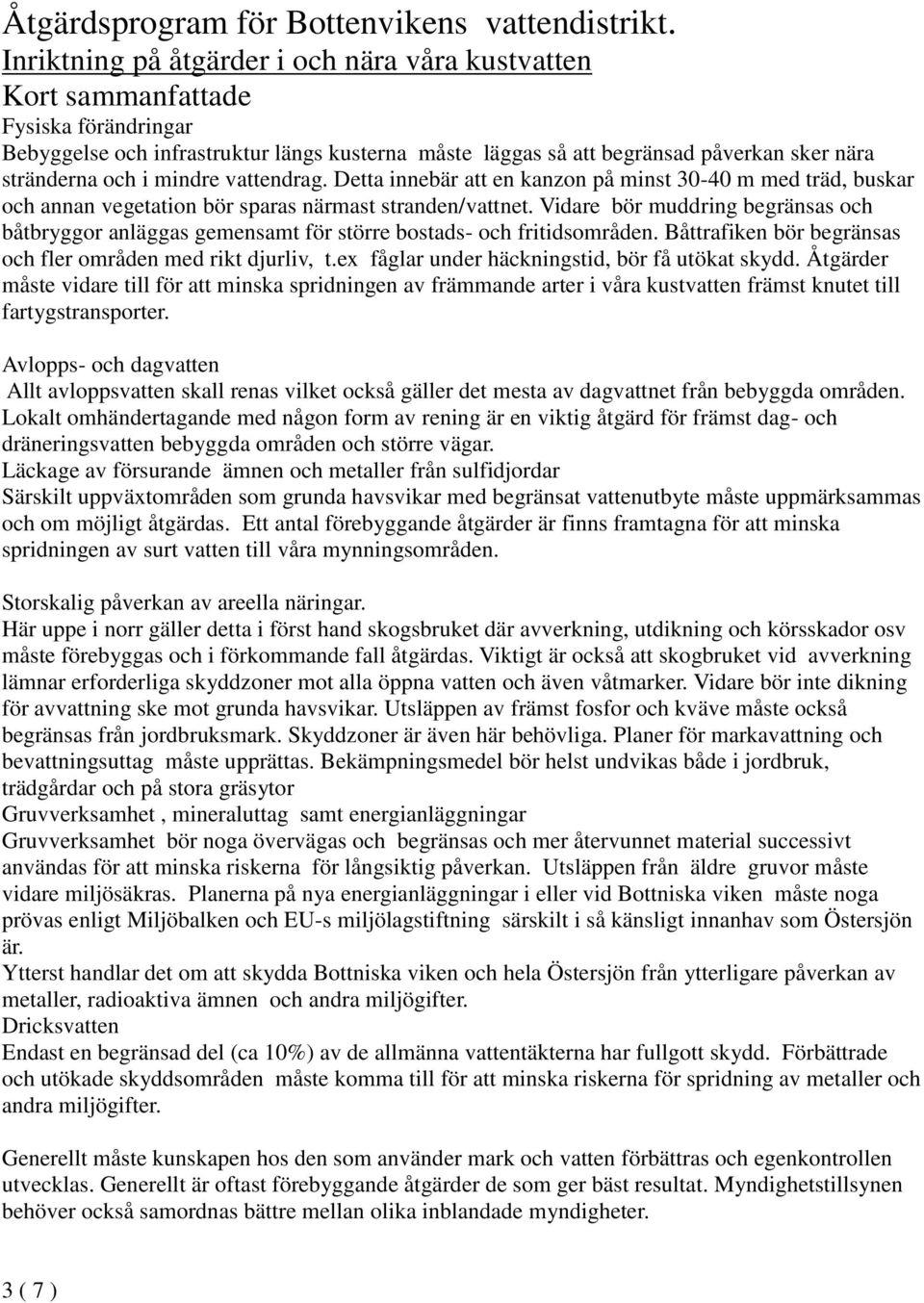 mindre vattendrag. Detta innebär att en kanzon på minst 30-40 m med träd, buskar och annan vegetation bör sparas närmast stranden/vattnet.