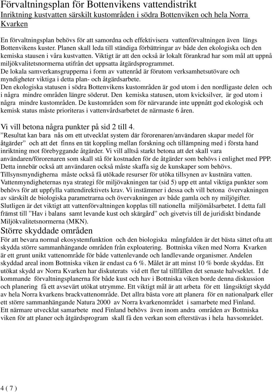 Viktigt är att den också är lokalt förankrad har som mål att uppnå miljökvalitetsnormerna utifrån det uppsatta åtgärdsprogrammet.