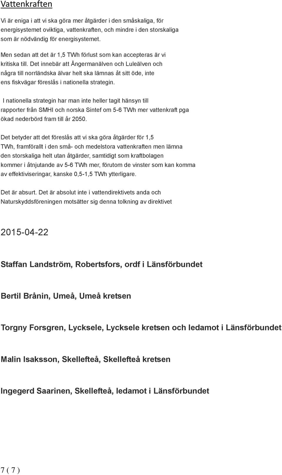 Det innebär att Ångermanälven och Luleälven och några till norrländska älvar helt ska lämnas åt sitt öde, inte ens fiskvägar föreslås i nationella strategin.