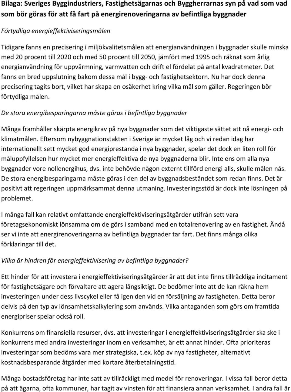 1995 och räknat som årlig energianvändning för uppvärmning, varmvatten och drift el fördelat på antal kvadratmeter. Det fanns en bred uppslutning bakom dessa mål i bygg- och fastighetsektorn.