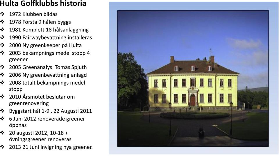 Spjuth 2006 Ny greenbevattning anlagd 2008 totalt bekämpnings medel stopp 2010 Årsmötet beslutar om greenrenovering Byggstart