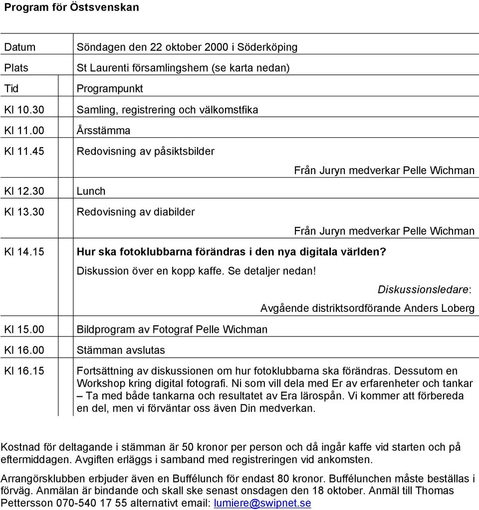 15 Söndagen den 22 oktober 2000 i Söderköping St Laurenti församlingshem (se karta nedan) Programpunkt Samling, registrering och välkomstfika Årsstämma Redovisning av påsiktsbilder Lunch Redovisning